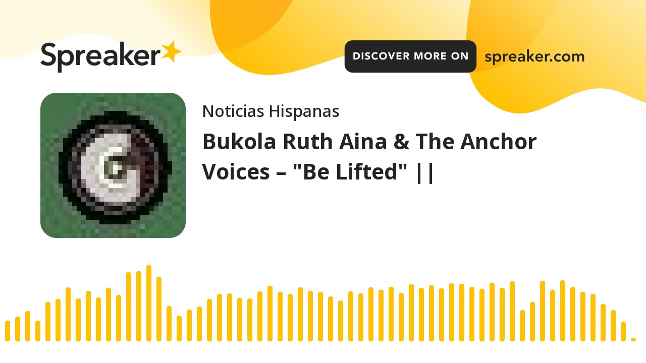 Audio Video Bukola Ruth Aina And The Anchor Voices Be Lifted 