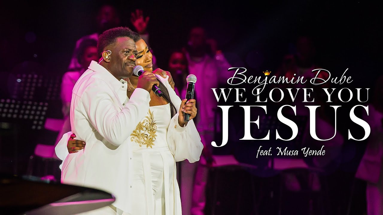 Download Mp3: Benjamin Dube ft. Musa Yende – We Love You Jesus (Video ...